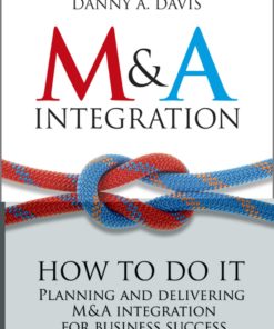 M&A Integration: How To Do It. Planning and delivering M&A integration for business success eBook