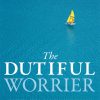 The Dutiful Worrier eBook