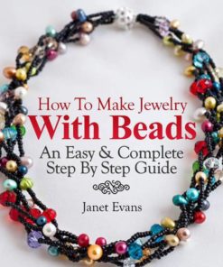 How To Make Jewelry With Beads: An Easy & Complete Step By Step Guide eBook