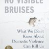 No Visible Bruises: What We Don't Know About Domestic Violence Can Kill Us eBook
