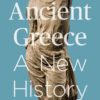 Ancient Greece: A New History (First Edition) eBook