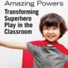 Magic Capes, Amazing Powers: Transforming Superhero Play in the Classroom eBook
