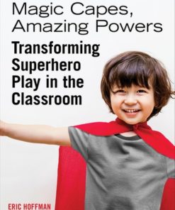 Magic Capes, Amazing Powers: Transforming Superhero Play in the Classroom eBook