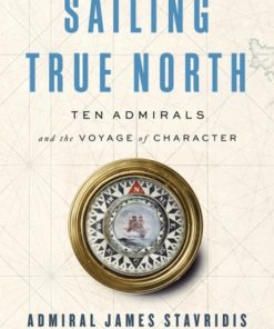 Sailing True North: Ten Admirals and the Voyage of Character eBook