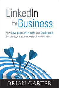 LinkedIn for Business: How Advertisers, Marketers and Salespeople Get Leads, Sales and Profits from LinkedIn eBook