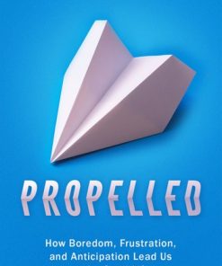 Propelled: How Boredom, Frustration, and Anticipation Lead Us to the Good Life eBook