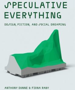 Speculative Everything: Design, Fiction, and Social Dreaming eBook