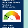 Medical Risk Prediction Models: With Ties to Machine Learning eBook
