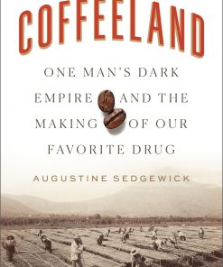 Coffeeland: One Man's Dark Empire and the Making of Our Favorite Drug eBook