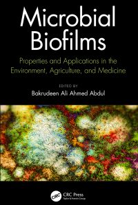 Microbial Biofilms: Properties and Applications in the Environment, Agriculture, and Medicine eBook