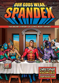 Our Gods Wear Spandex: The Secret History of Comic Book Heroes eBook