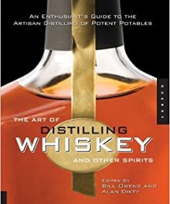 The Art of Distilling Whiskey and Other Spirits: An Enthusiast's Guide to the Artisan Distilling of Potent Potables eBook