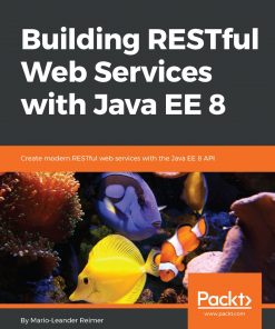 Building RESTful Web Services with Java EE 8: Create modern RESTful web services with the Java EE 8 API eBook