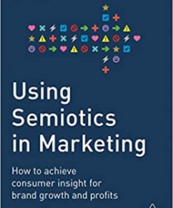 Using Semiotics in Marketing: How to Achieve Consumer Insight for Brand Growth and Profits eBook
