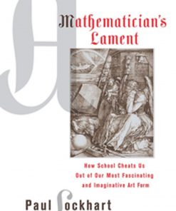 A Mathematician's Lament: How School Cheats Us Out of Our Most Fascinating and Imaginative Art Form eBook