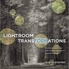 Lightroom Transformations: Realizing your vision with Adobe Lightroom plus Photoshop eBook
