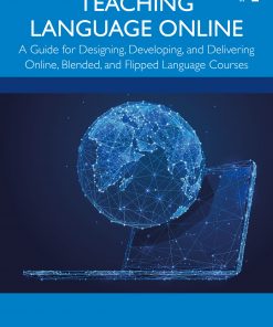 Teaching Language Online: A Guide for Designing, Developing, and Delivering Online, Blended, and Flipped Language Courses eBook