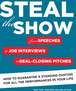Steal the Show: From Speeches to Job Interviews to Deal-Closing Pitches, How to Guarantee a Standing Ovation for All the Performances in Your Life eBook
