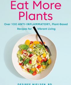 Eat More Plants: Over 100 Anti-Inflammatory, Plant-Based Recipes for Vibrant Living eBook