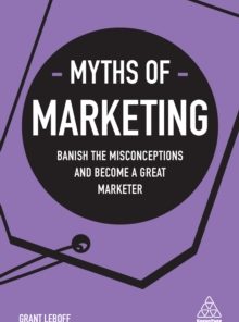 Myths of Marketing: Banish the Misconceptions and Become a Great Marketer eBook