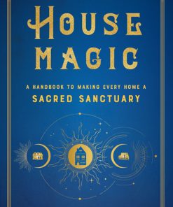 House Magic: A Handbook to Making Every Home a Sacred Sanctuary eBook