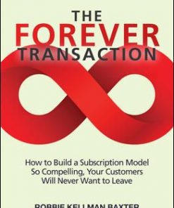 The Forever Transaction: How to Build a Subscription Model So Compelling, Your Customers Will Never Want to Leave How to Build a Subscription Model So Compelling, Your Customers Will Never Want to Leave eBook
