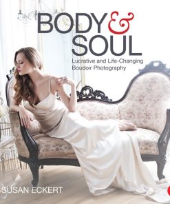 Body and Soul: Lucrative and Life-Changing Boudoir Photography eBook