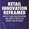 Retail Innovation Reframed: How to Transform Operations and Achieve Purpose-led Growth and Resilience eBook