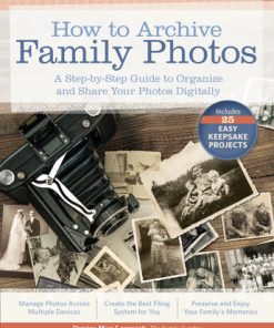 How to Archive Family Photos: A Step-by-Step Guide to Organize and Share Your Photos Digitally eBook
