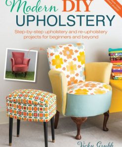 Modern DIY Upholstery: Step-by-Step Upholstery and Reupholstery Projects for Beginners and Beyond eBook