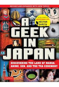 A Geek in Japan: Discovering the Land of Manga, Anime, Zen, and the Tea Ceremony (Revised and Expanded with New Topics) eBook