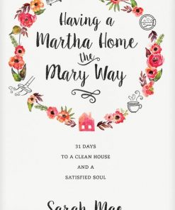 Having a Martha Home the Mary Way: 31 Days to a Clean House and a Satisfied Soul eBook