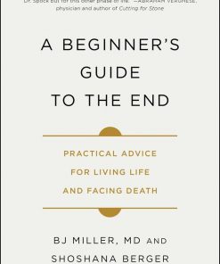 A Beginner's Guide to the End: Practical Advice for Living Life and Facing Death eBook