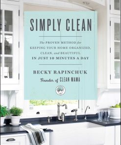 Simply Clean: The Proven Method for Keeping Your Home Organized, Clean, and Beautiful in Just 10 Minutes a Day eBook