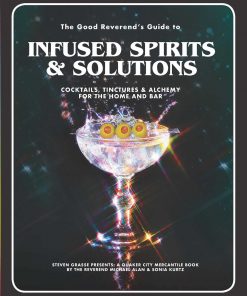 The Good Reverend's Guide to Infused Spirits: Alchemical Cocktails, Healing Elixirs, and Cleansing Solutions for the Home and Bar eBook