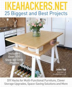 IKEAHACKERS.NET 25 Biggest and Best Projects: DIY Hacks for Multi-Functional Furniture, Clever Storage Upgrades, Space-Saving Solutions and More eBook