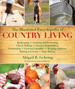 The Illustrated Encyclopedia of Country Living: Beekeeping, Canning and Preserving, Cheese Making, Disaster Preparedness, Fermenting, Growing Vegetables, Keeping Chickens, Raising Livestock, Soap Making, and more! eBook