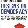 Designs on Democracy: Architecture and Design in Scotland Post Devolution eBook