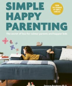 Simple Happy Parenting: The Secret of Less for Calmer Parents and Happier Kids eBook