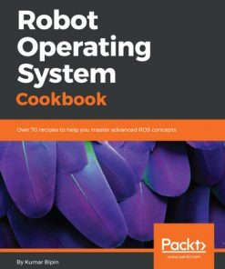 Robot Operating System Cookbook: Over 70 recipes to help you master advanced ROS concepts eBook