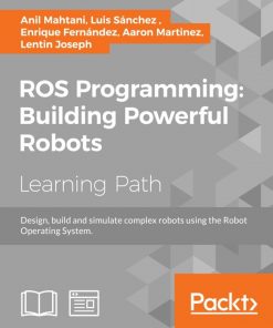 ROS Programming: Building Powerful Robots: Design, build and simulate complex robots using the Robot Operating System eBook