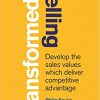 Selling Transformed: Develop the Sales Values which Deliver Competitive Advantage eBook