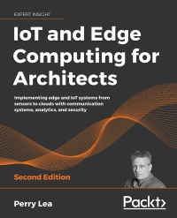 IoT and Edge Computing for Architects: Implementing edge and IoT systems from sensors to clouds with communication systems, analytics, and security, 2nd Edition eBook