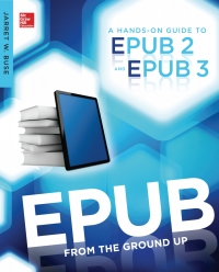 EPUB From the Ground Up: A Hands-On Guide to EPUB 2 and EPUB 3 eBook