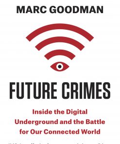 Future Crimes: Everything Is Connected, Everyone Is Vulnerable and What We Can Do About It eBook