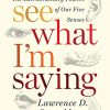 See What I'm Saying: The Extraordinary Powers of Our Five Senses eBook