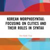 Korean Morphosyntax: Focusing on Clitics and Their Roles in Syntax eBook