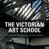The Victorian Art School: Architecture, History, Environment eBook