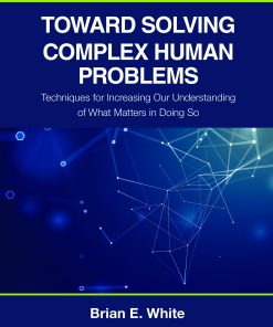 Toward Solving Complex Human Problems: Techniques for Increasing Our Understanding of What Matters in Doing So eBook