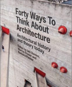 Forty Ways to Think About Architecture: Architectural History and Theory Today eBook